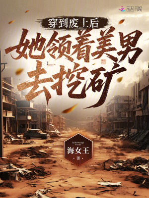 穿到废土后，她领着美男去挖矿